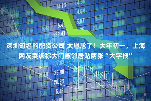 深圳知名的配资公司 太尴尬了！大年初一，上海网友哭诉称大门被邻居贴两张“大字报”